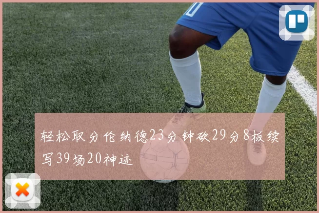 轻松取分伦纳德23分钟砍29分8板续写39场20神迹