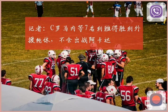 记者：C罗马内等7名利雅得胜利外援轮休，不会出战阿卡达